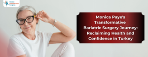 Monica Paye's Transformative Bariatric Surgery Journey: Reclaiming Health and Confidence in Turkey
